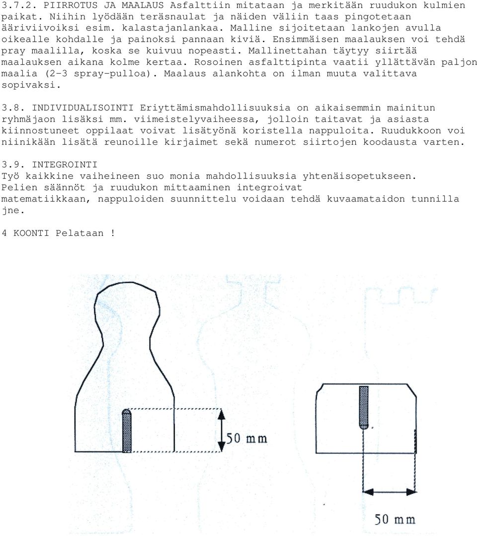 Mallinettahan täytyy siirtää maalauksen aikana kolme kertaa. Rosoinen asfalttipinta vaatii yllättävän paljon maalia (2-3 spray-pulloa). Maalaus alankohta on ilman muuta valittava sopivaksi. 3.8.