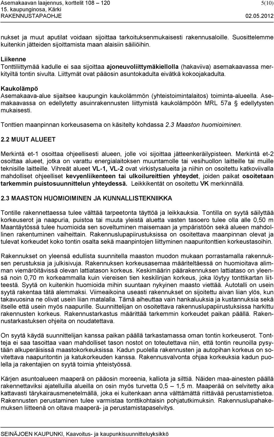 Liikenne Tonttiliittymää kadulle ei saa sijoittaa ajoneuvoliittymäkiellolla (hakaviiva) asemakaavassa merkityiltä tontin sivulta. Liittymät ovat pääosin asuntokadulta eivätkä kokoojakadulta.