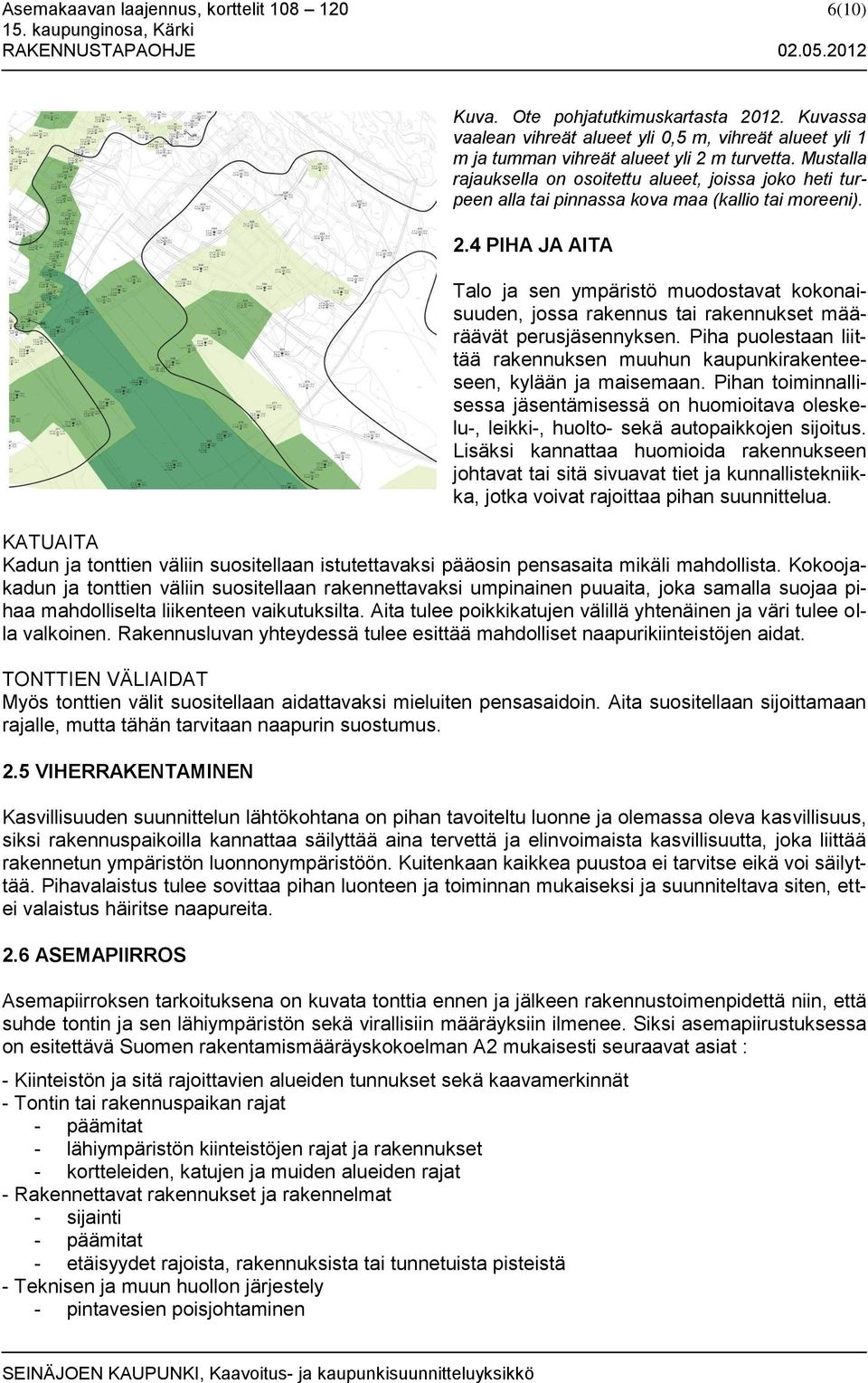 4 PIHA JA AITA Talo ja sen ympäristö muodostavat kokonaisuuden, jossa rakennus tai rakennukset määräävät perusjäsennyksen.