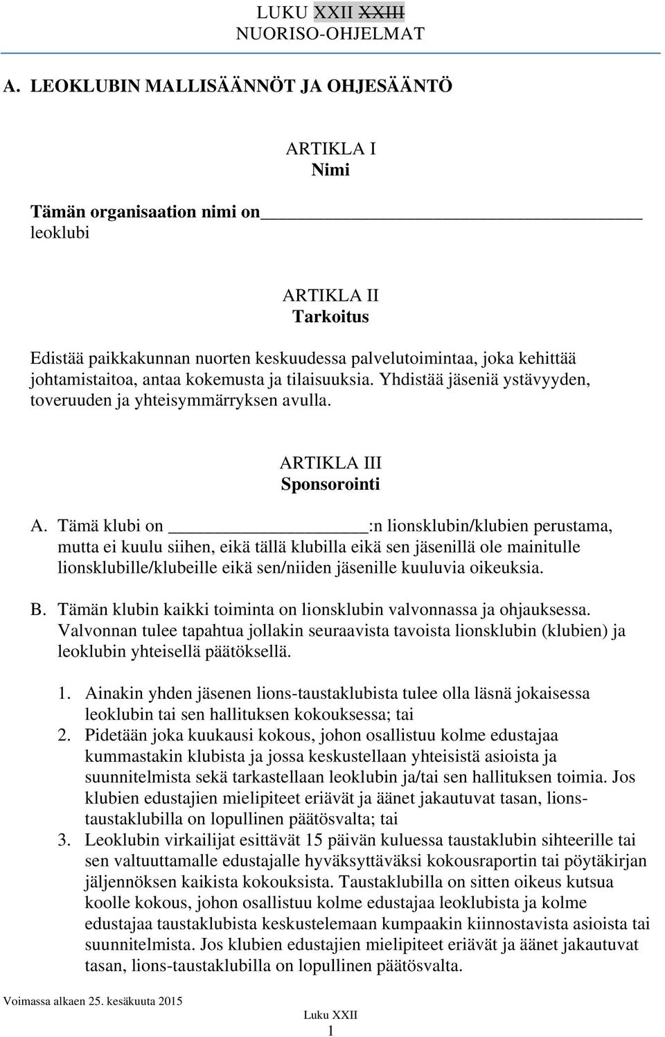 antaa kokemusta ja tilaisuuksia. Yhdistää jäseniä ystävyyden, toveruuden ja yhteisymmärryksen avulla. ARTIKLA III Sponsorointi A.