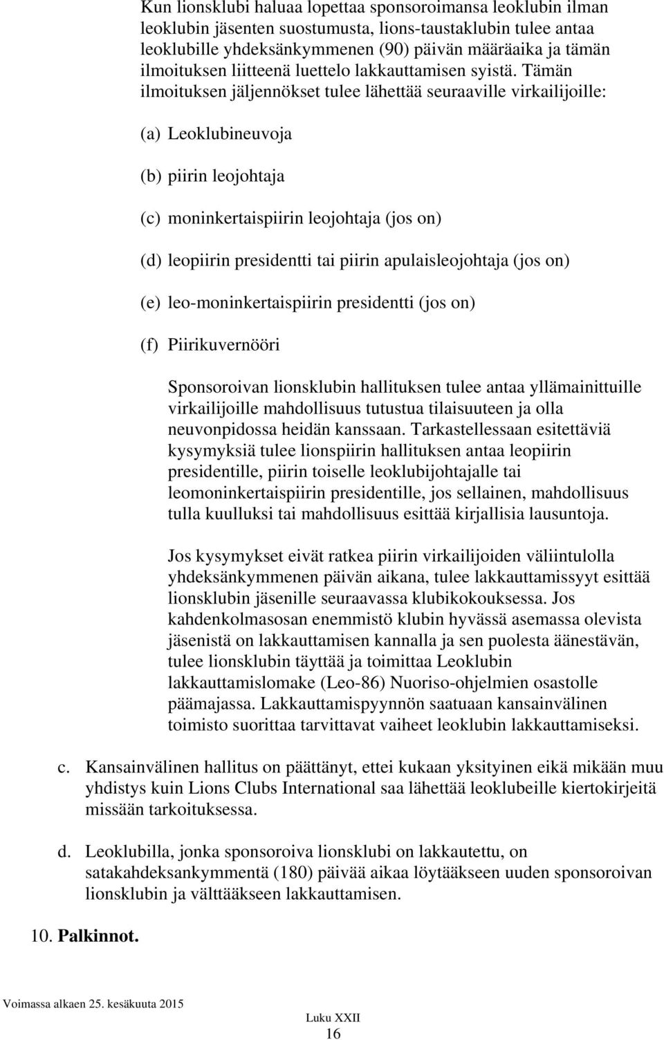 Tämän ilmoituksen jäljennökset tulee lähettää seuraaville virkailijoille: (a) Leoklubineuvoja (b) piirin leojohtaja (c) moninkertaispiirin leojohtaja (jos on) (d) leopiirin presidentti tai piirin