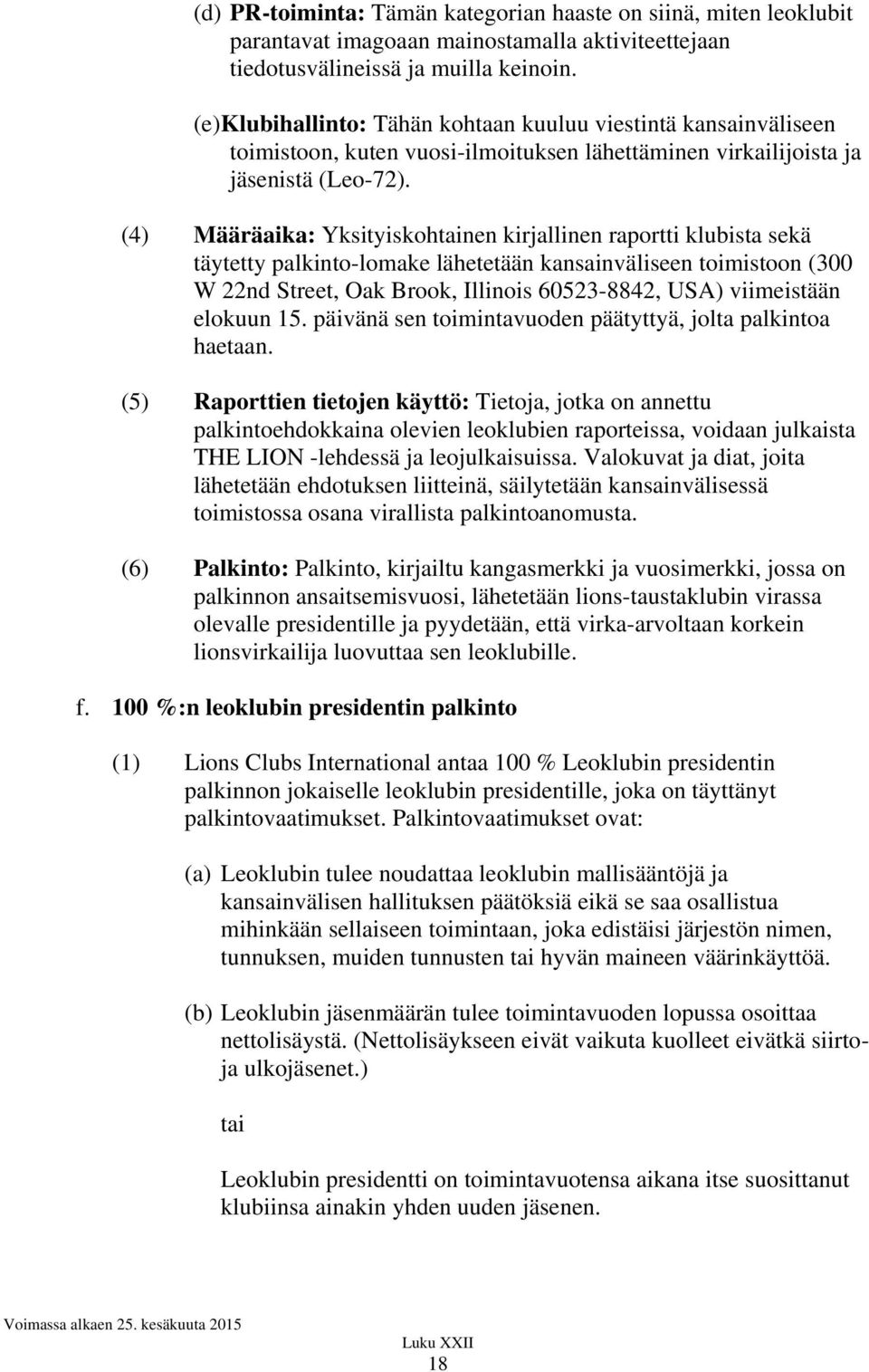 (4) Määräaika: Yksityiskohtainen kirjallinen raportti klubista sekä täytetty palkinto-lomake lähetetään kansainväliseen toimistoon (300 W 22nd Street, Oak Brook, Illinois 60523-8842, USA) viimeistään