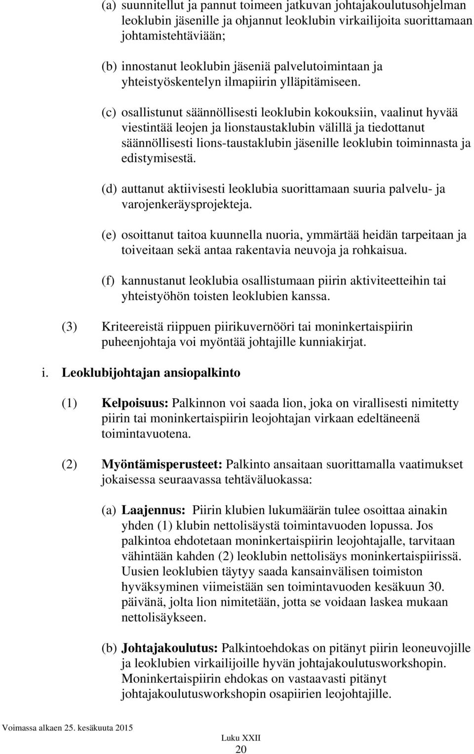 (c) osallistunut säännöllisesti leoklubin kokouksiin, vaalinut hyvää viestintää leojen ja lionstaustaklubin välillä ja tiedottanut säännöllisesti lions-taustaklubin jäsenille leoklubin toiminnasta ja