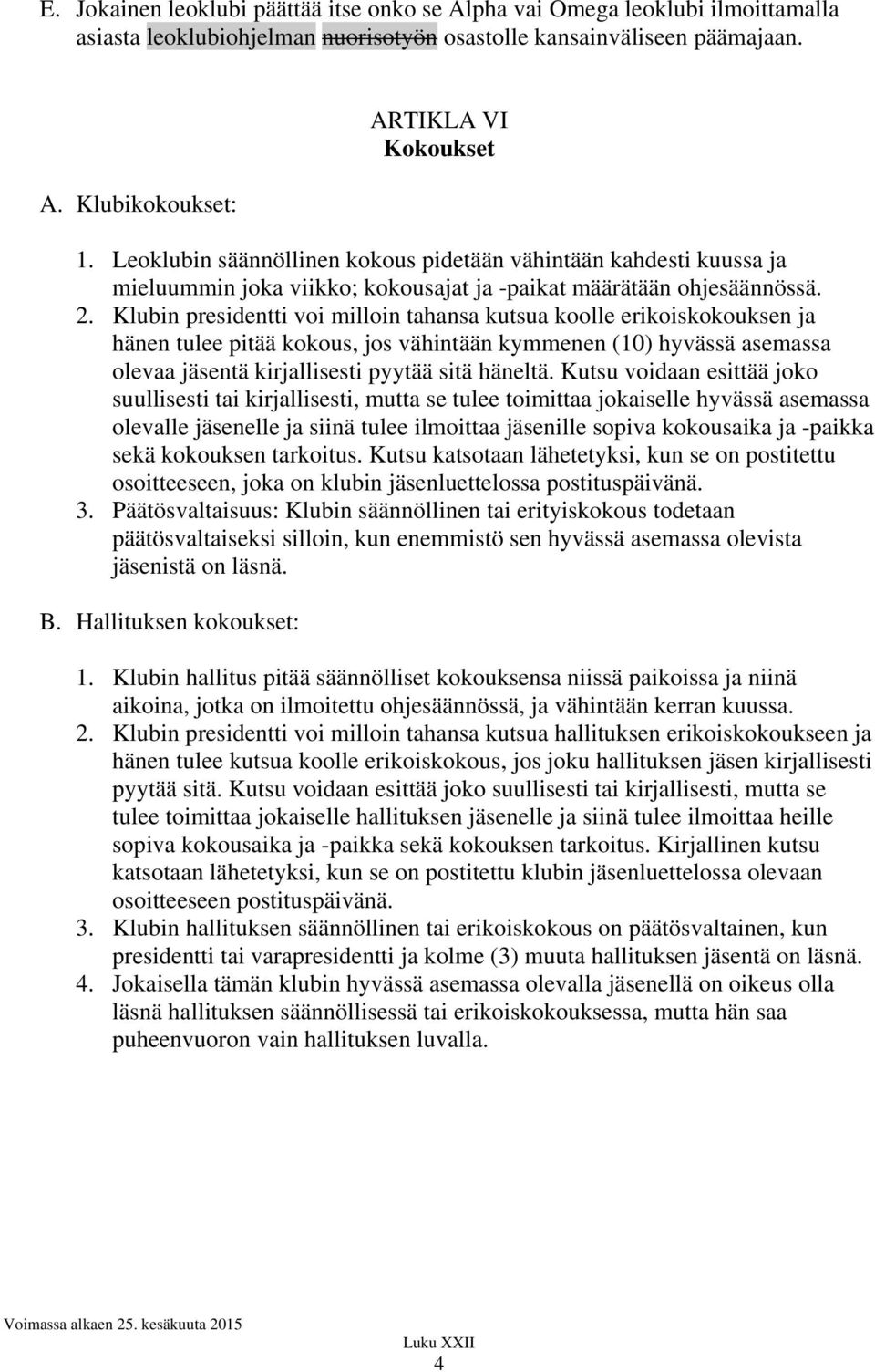 Klubin presidentti voi milloin tahansa kutsua koolle erikoiskokouksen ja hänen tulee pitää kokous, jos vähintään kymmenen (10) hyvässä asemassa olevaa jäsentä kirjallisesti pyytää sitä häneltä.