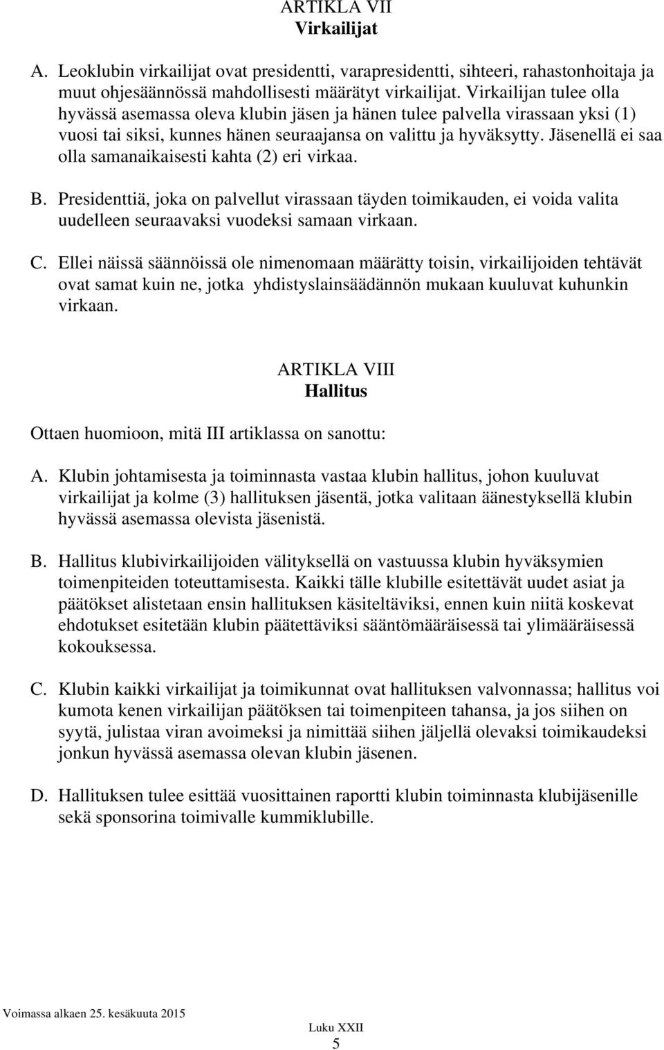 Jäsenellä ei saa olla samanaikaisesti kahta (2) eri virkaa. B. Presidenttiä, joka on palvellut virassaan täyden toimikauden, ei voida valita uudelleen seuraavaksi vuodeksi samaan virkaan. C.