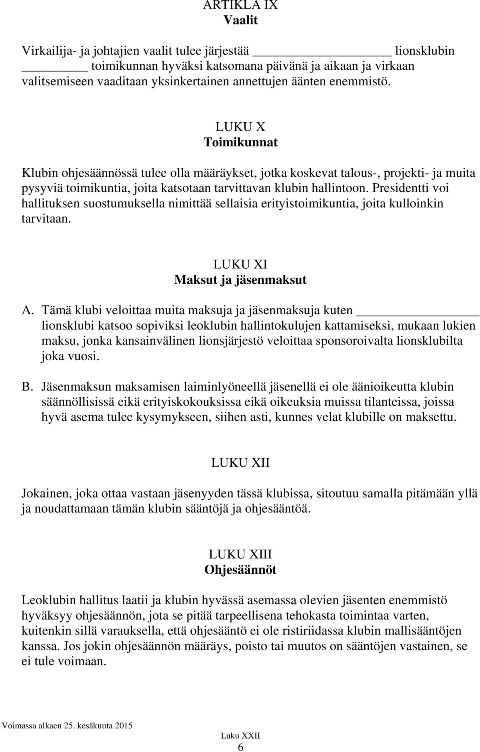 Presidentti voi hallituksen suostumuksella nimittää sellaisia erityistoimikuntia, joita kulloinkin tarvitaan. LUKU XI Maksut ja jäsenmaksut A.