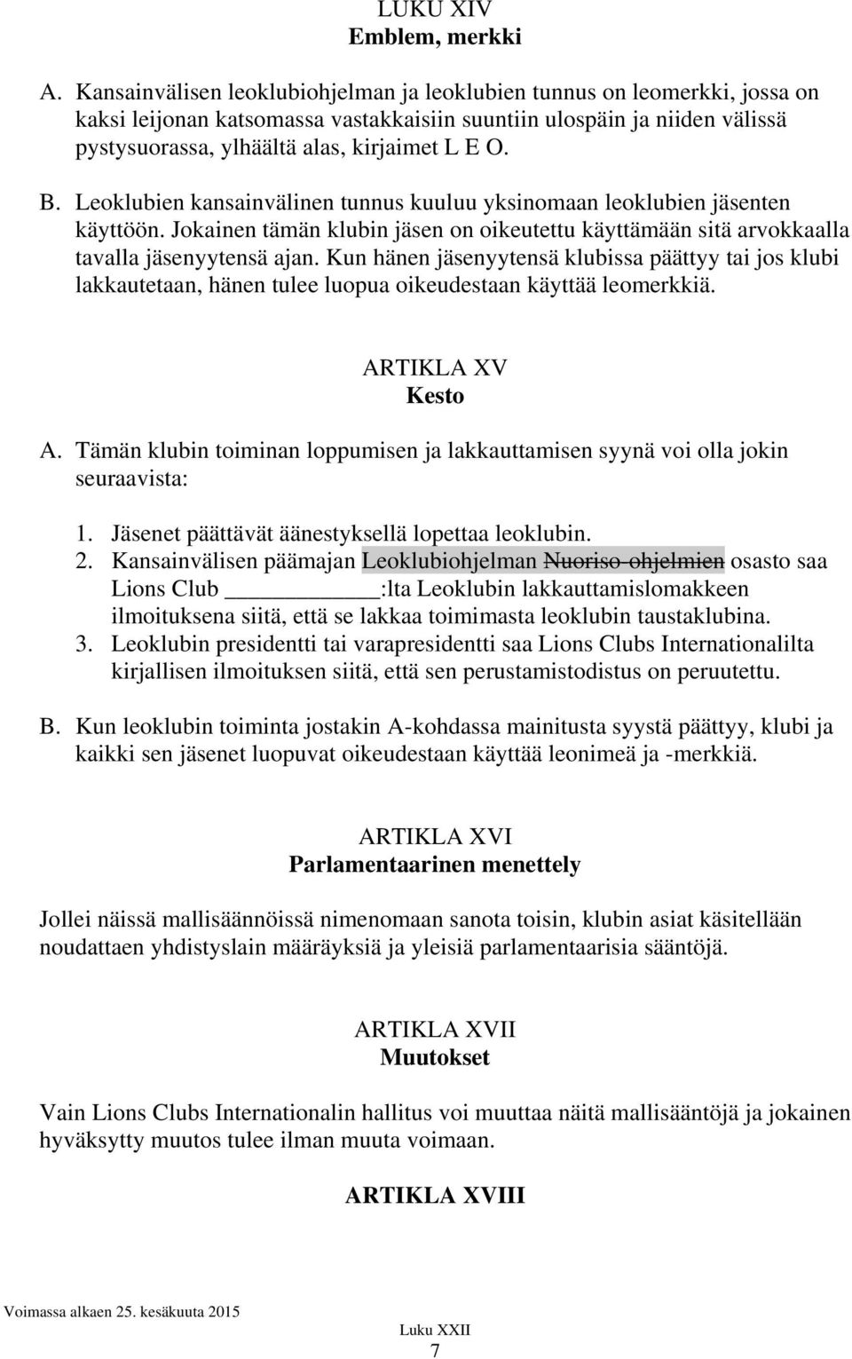 B. Leoklubien kansainvälinen tunnus kuuluu yksinomaan leoklubien jäsenten käyttöön. Jokainen tämän klubin jäsen on oikeutettu käyttämään sitä arvokkaalla tavalla jäsenyytensä ajan.