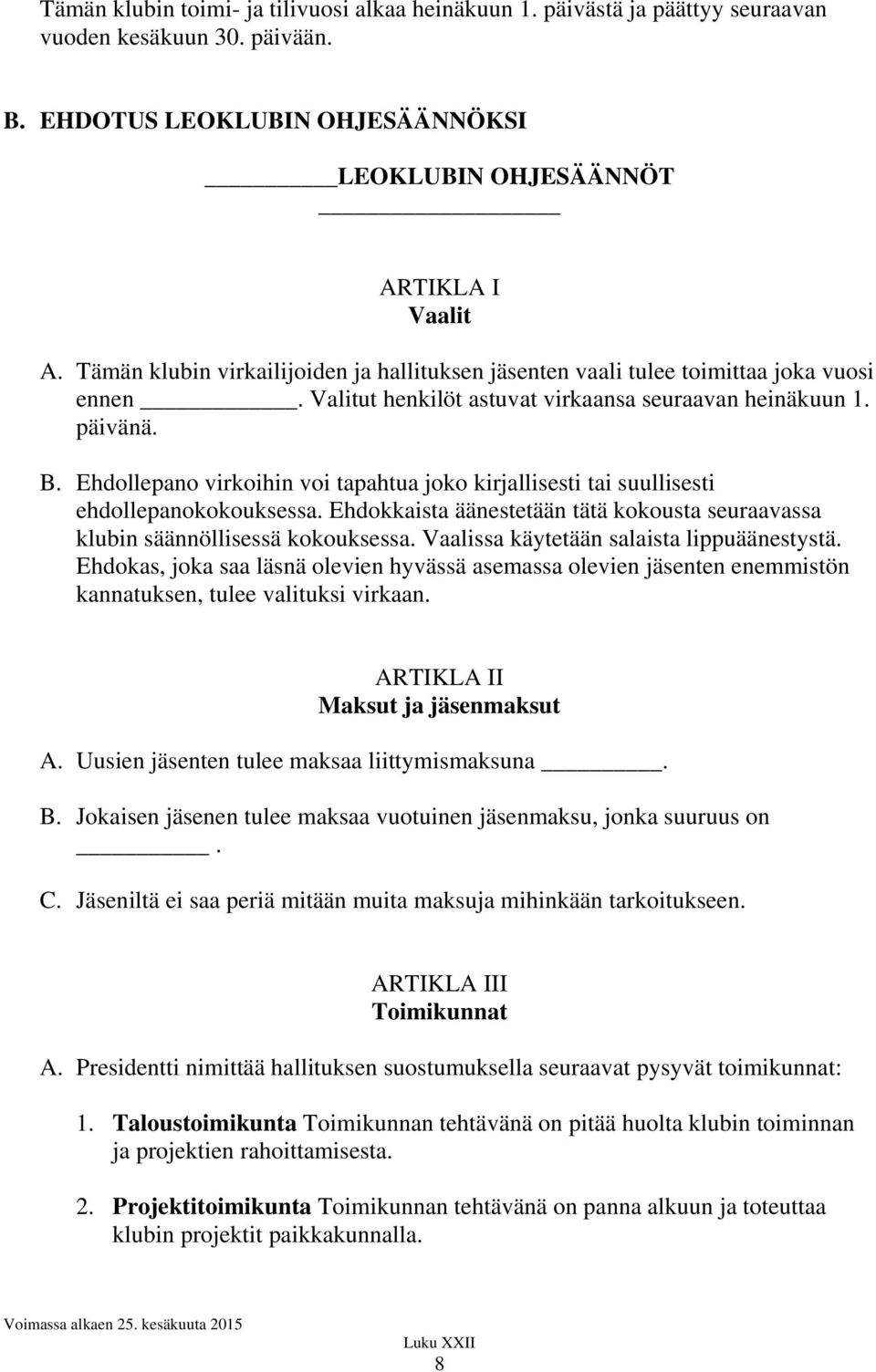 Ehdollepano virkoihin voi tapahtua joko kirjallisesti tai suullisesti ehdollepanokokouksessa. Ehdokkaista äänestetään tätä kokousta seuraavassa klubin säännöllisessä kokouksessa.