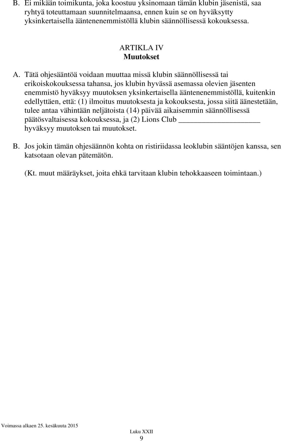 Tätä ohjesääntöä voidaan muuttaa missä klubin säännöllisessä tai erikoiskokouksessa tahansa, jos klubin hyvässä asemassa olevien jäsenten enemmistö hyväksyy muutoksen yksinkertaisella