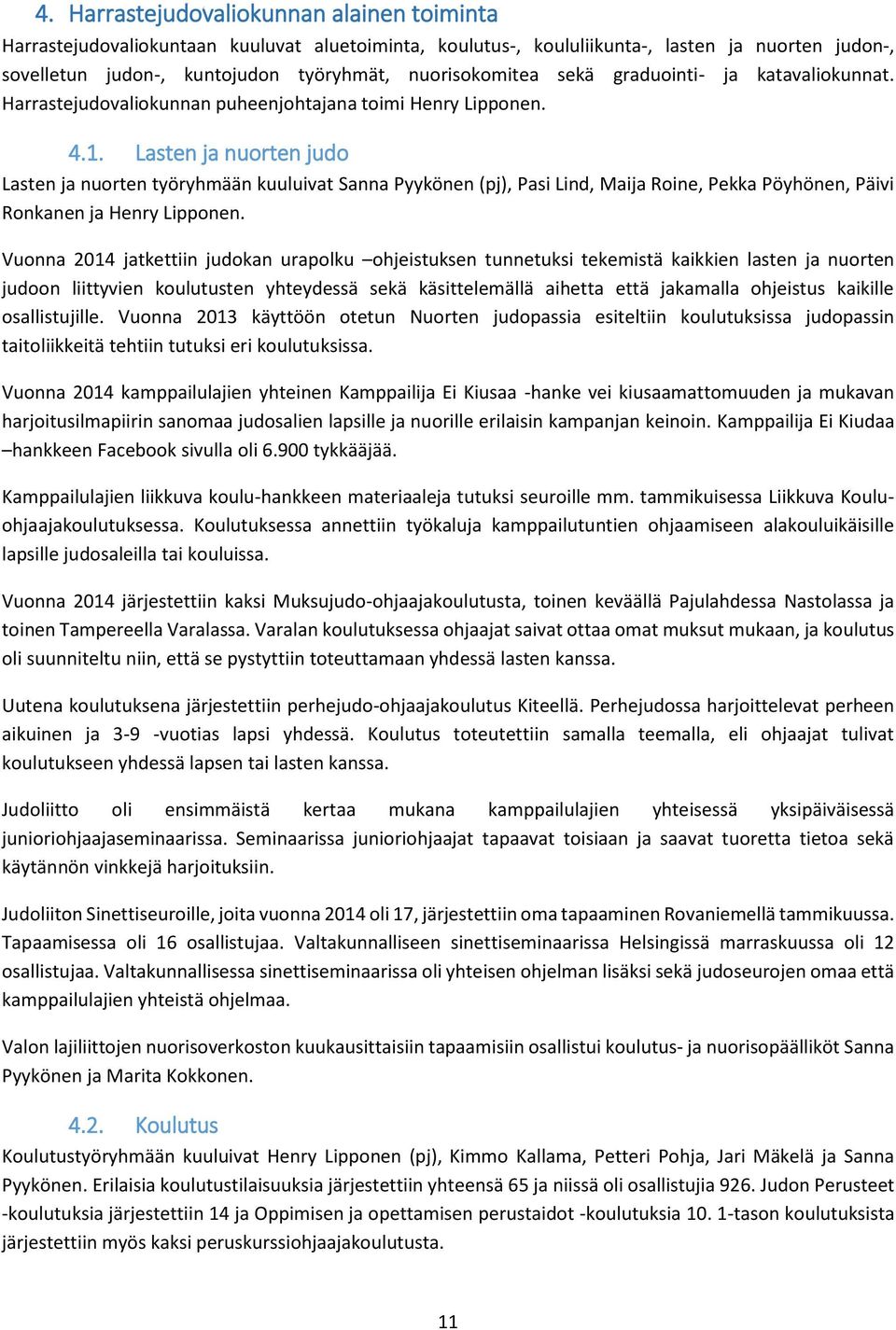 Lasten ja nuorten judo Lasten ja nuorten työryhmään kuuluivat Sanna Pyykönen (pj), Pasi Lind, Maija Roine, Pekka Pöyhönen, Päivi Ronkanen ja Henry Lipponen.