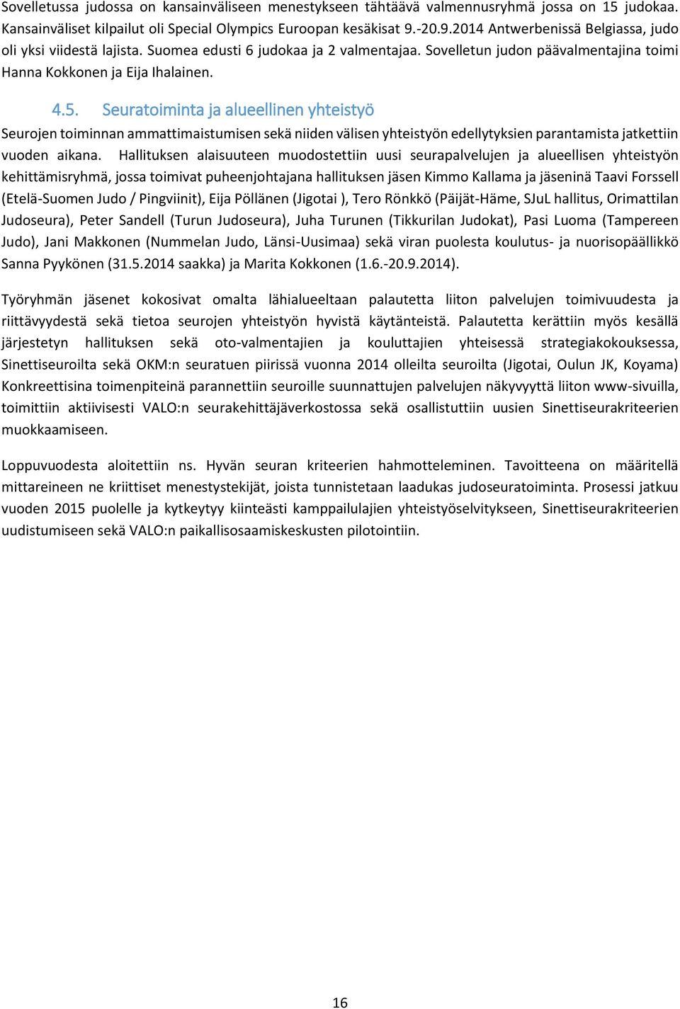 Seuratoiminta ja alueellinen yhteistyö Seurojen toiminnan ammattimaistumisen sekä niiden välisen yhteistyön edellytyksien parantamista jatkettiin vuoden aikana.