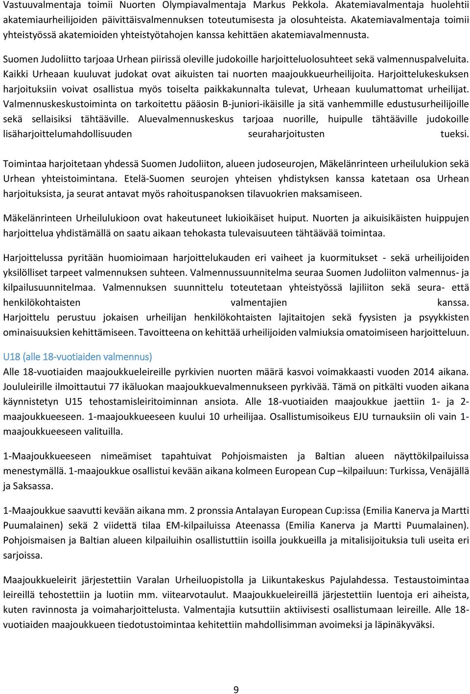 Suomen Judoliitto tarjoaa Urhean piirissä oleville judokoille harjoitteluolosuhteet sekä valmennuspalveluita. Kaikki Urheaan kuuluvat judokat ovat aikuisten tai nuorten maajoukkueurheilijoita.