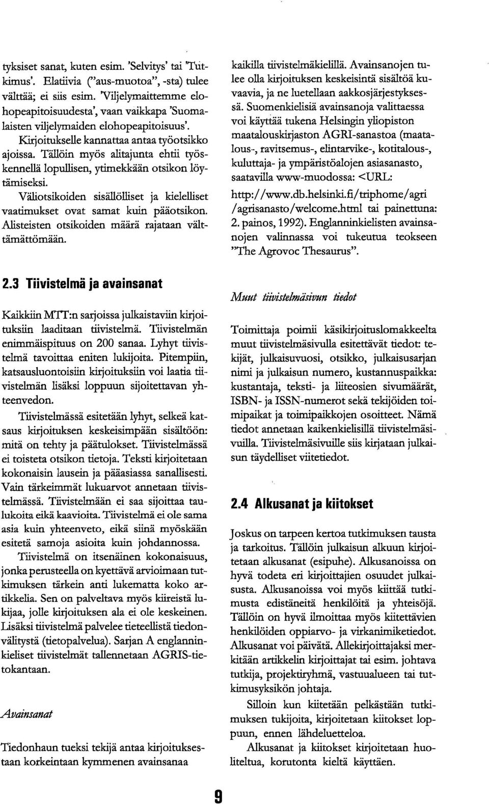 Tällöin myös alitajunta ehtii työskennellä lopullisen, ytirnekkään otsikon löytämiseksi. Väliotsikoiden sisällölliset ja kielelliset vaatimukset ovat samat kuin pääotsikon.