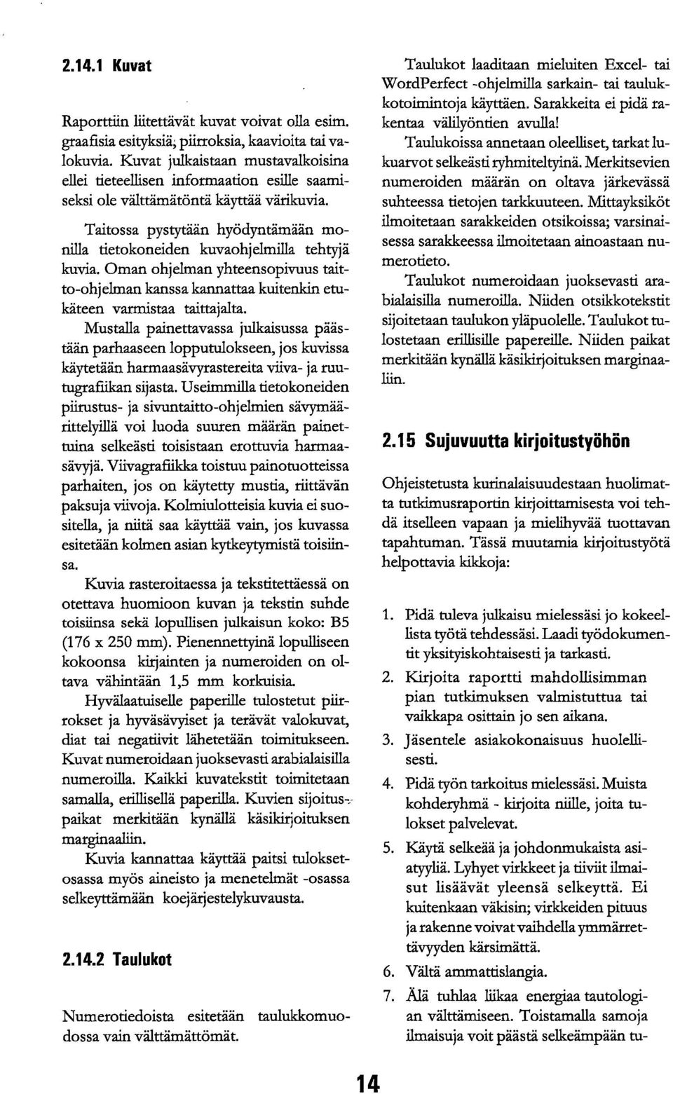 Taitossa pystytään hyödyntämään monilla tietokoneiden kuvaohjelmilla tehtyjä kuvia. Oman ohjelman yhteensopivuus taitto-ohjelman kanssa kannattaa kuitenkin etukäteen varmistaa taittajalta.