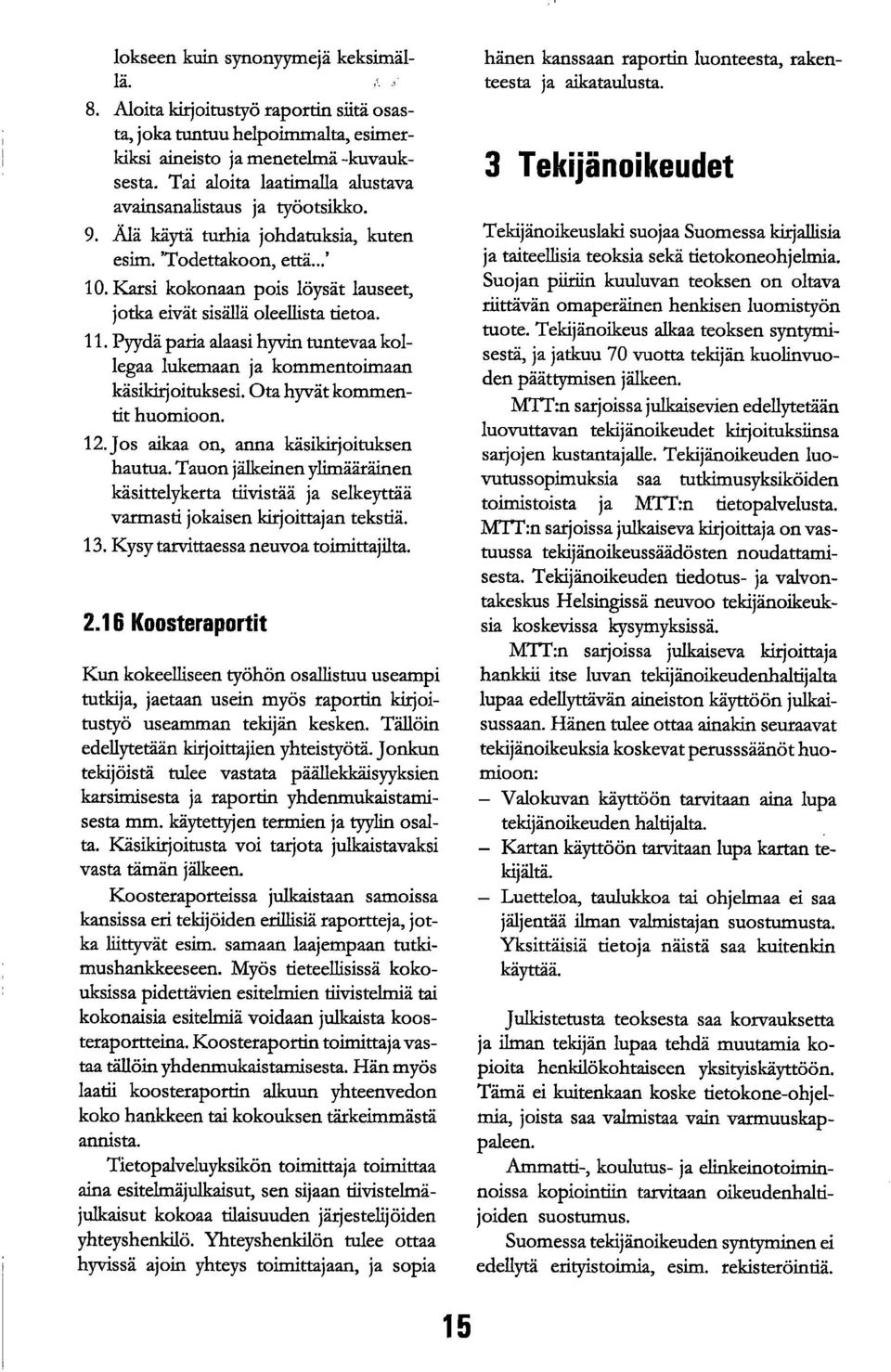Pyydä paria alaasi hyvin tuntevaa kollegaa lukemaan ja kommentoimaan käsikirjoituksesi. Ota hyvät kommentit huomioon. Jos aikaa on, anna käsikirjoituksen hautua.
