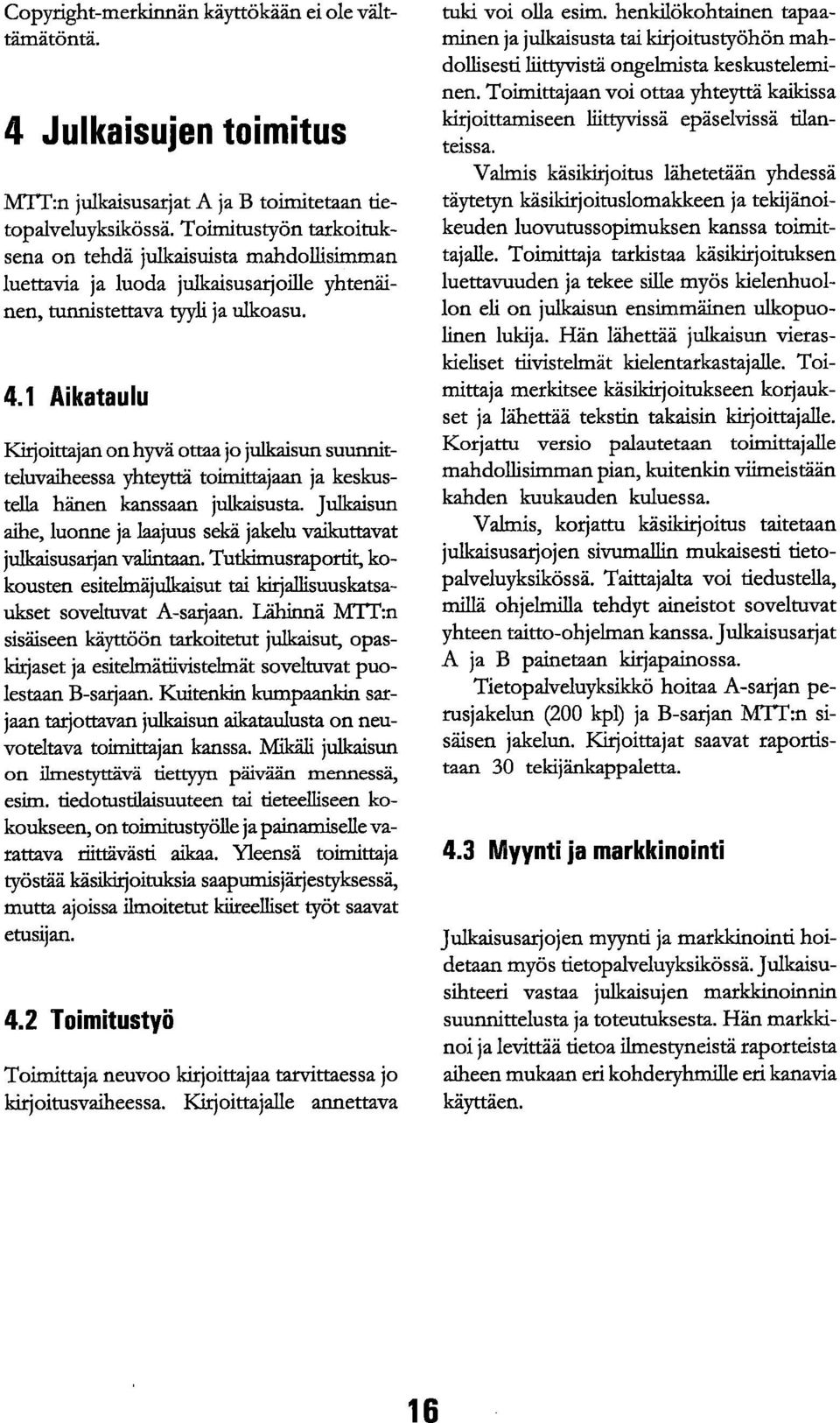 1 Aikataulu Kirjoittajan on hyvä ottaa jo julkaisun suunnitteluvaiheessa yhteyttä toimittajaan ja keskustella hänen kanssaan julkaisusta.