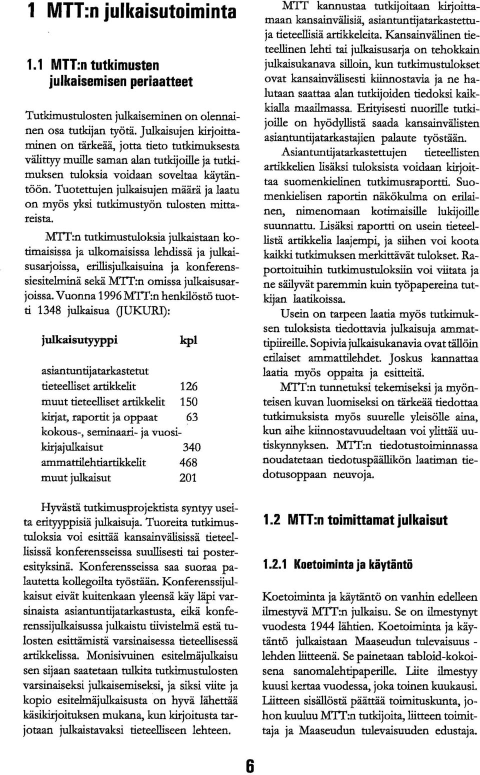 Tuotettujen julkaisujen määrä ja laatu on myös yksi tutkimustyön tulosten mittareista.