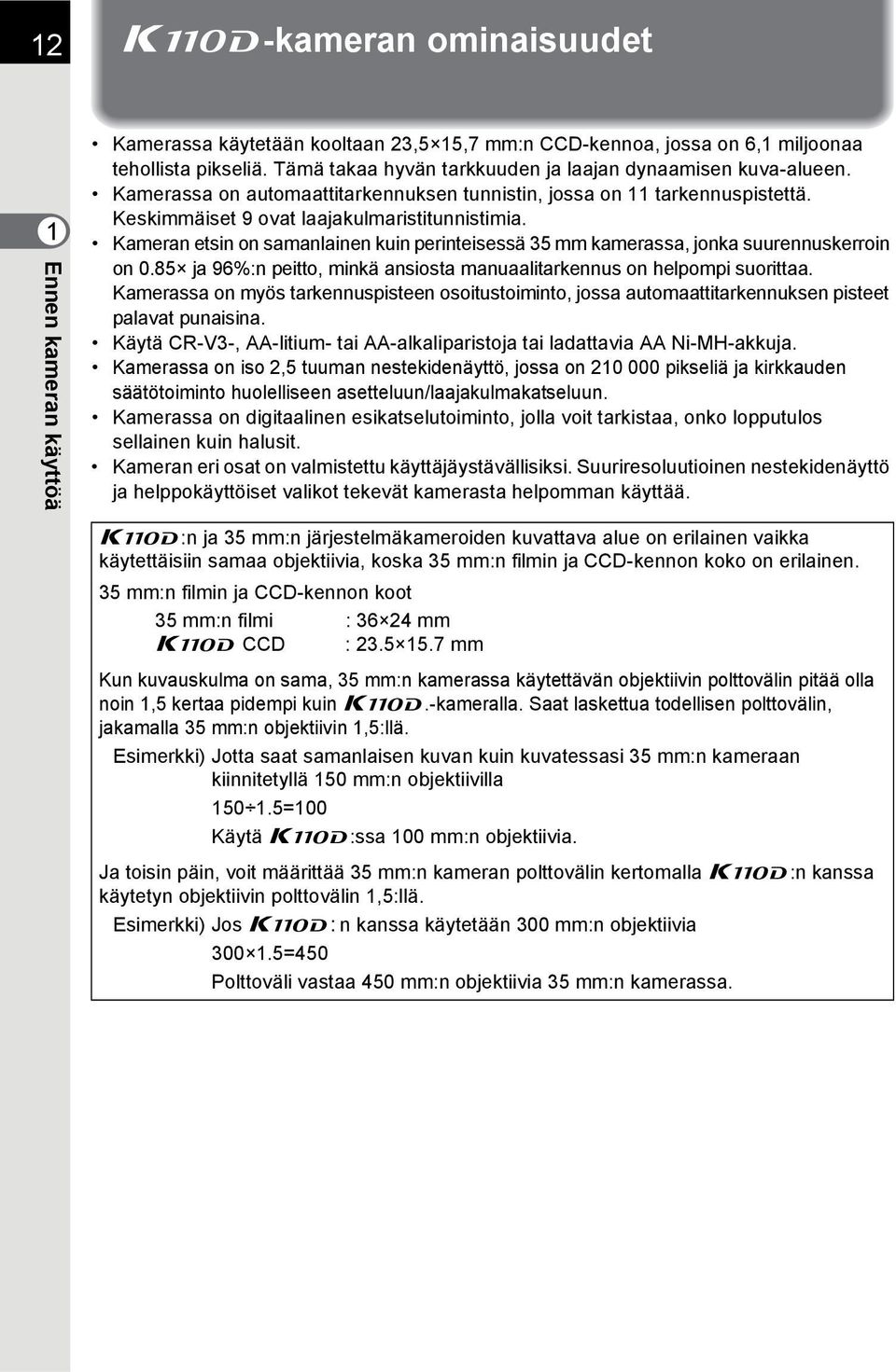 Kameran etsin on samanlainen kuin perinteisessä 35 mm kamerassa, jonka suurennuskerroin on 0.85 ja 96%:n peitto, minkä ansiosta manuaalitarkennus on helpompi suorittaa.