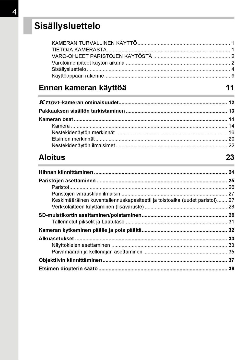 .. 20 Nestekidenäytön ilmaisimet... 22 Aloitus 23 Hihnan kiinnittäminen... 24 Paristojen asettaminen... 25 Paristot... 26 Paristojen varaustilan ilmaisin.