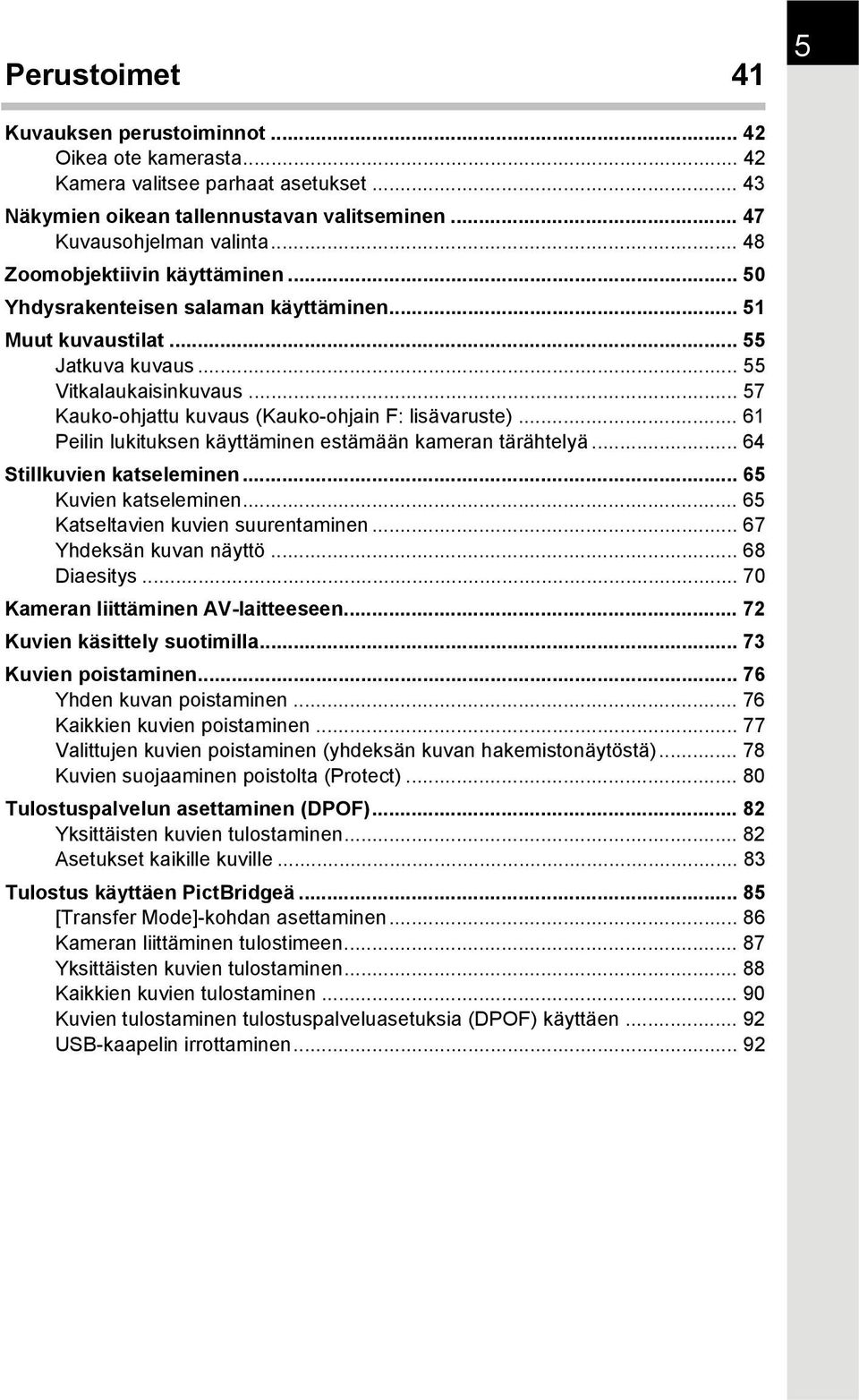 .. 57 Kauko-ohjattu kuvaus (Kauko-ohjain F: lisävaruste)... 61 Peilin lukituksen käyttäminen estämään kameran tärähtelyä... 64 Stillkuvien katseleminen... 65 Kuvien katseleminen.