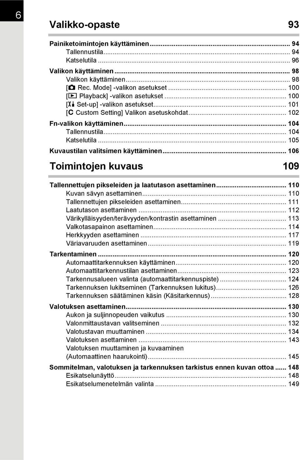 .. 105 Kuvaustilan valitsimen käyttäminen... 106 Toimintojen kuvaus 109 Tallennettujen pikseleiden ja laatutason asettaminen... 110 Kuvan sävyn asettaminen... 110 Tallennettujen pikseleiden asettaminen.