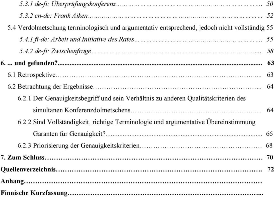 .. 64 6.2.2 Sind Vollständigkeit, richtige Terminologie und argumentative Übereinstimmung Garanten für Genauigkeit?... 66 6.2.3 Priorisierung der Genauigkeitskriterien 68 7.