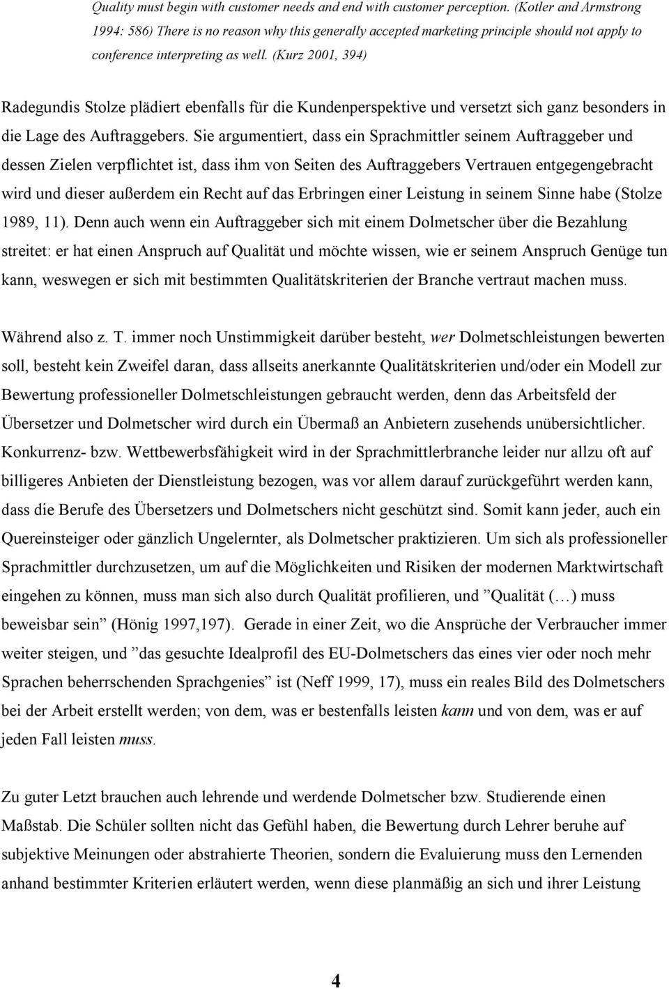 (Kurz 2001, 394) Radegundis Stolze plädiert ebenfalls für die Kundenperspektive und versetzt sich ganz besonders in die Lage des Auftraggebers.