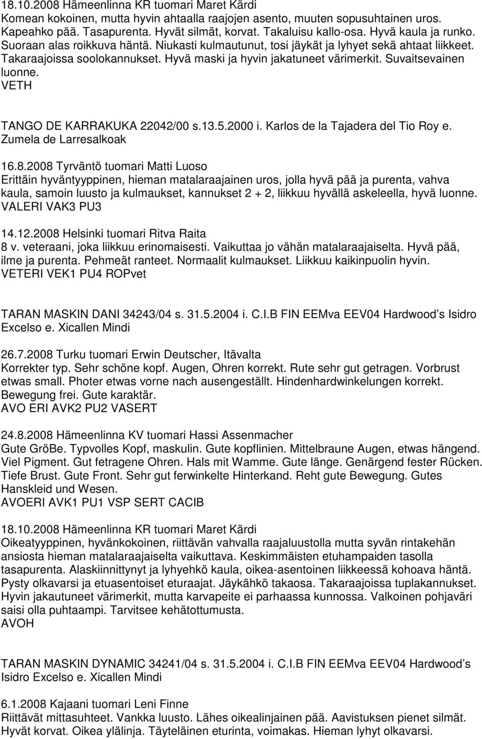 Suvaitsevainen luonne. VETH TANGO DE KARRAKUKA 22042/00 s.13.5.2000 i. Karlos de la Tajadera del Tio Roy e. Zumela de Larresalkoak 16.8.