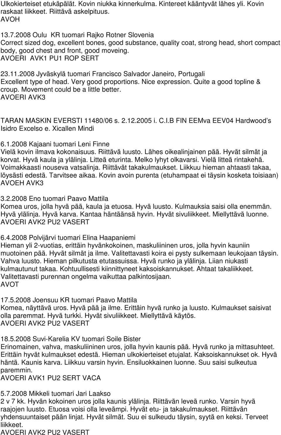 AVOERI AVK1 PU1 ROP SERT 23.11.2008 Jyväskylä tuomari Francisco Salvador Janeiro, Portugali Excellent type of head. Very good proportions. Nice expression. Quite a good topline & croup.