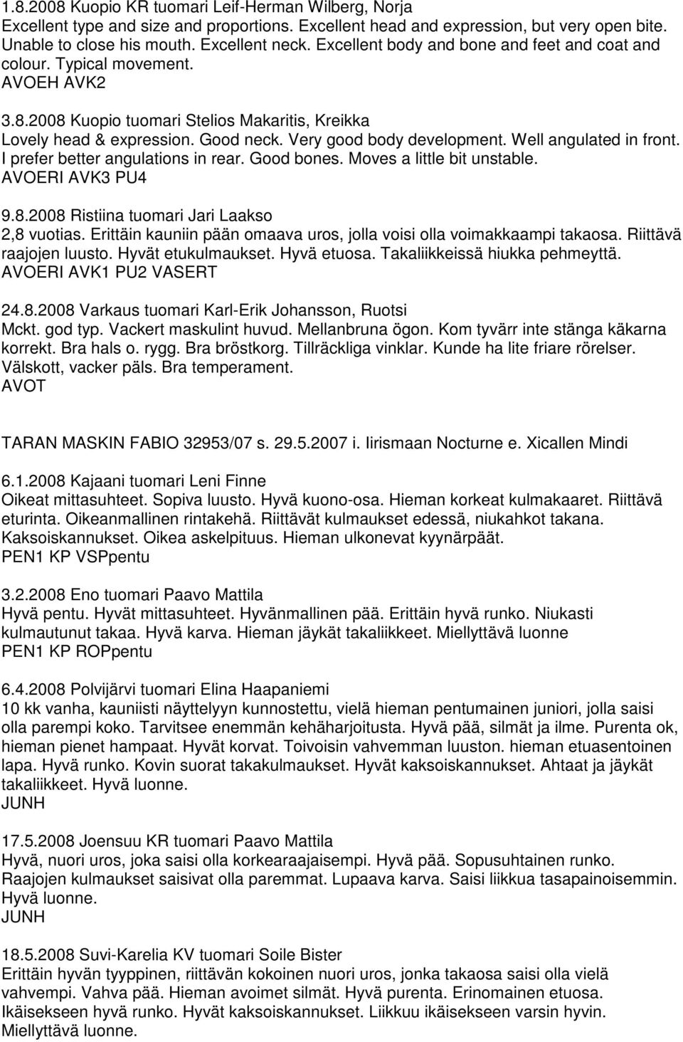 Well angulated in front. I prefer better angulations in rear. Good bones. Moves a little bit unstable. AVOERI AVK3 PU4 9.8.2008 Ristiina tuomari Jari Laakso 2,8 vuotias.