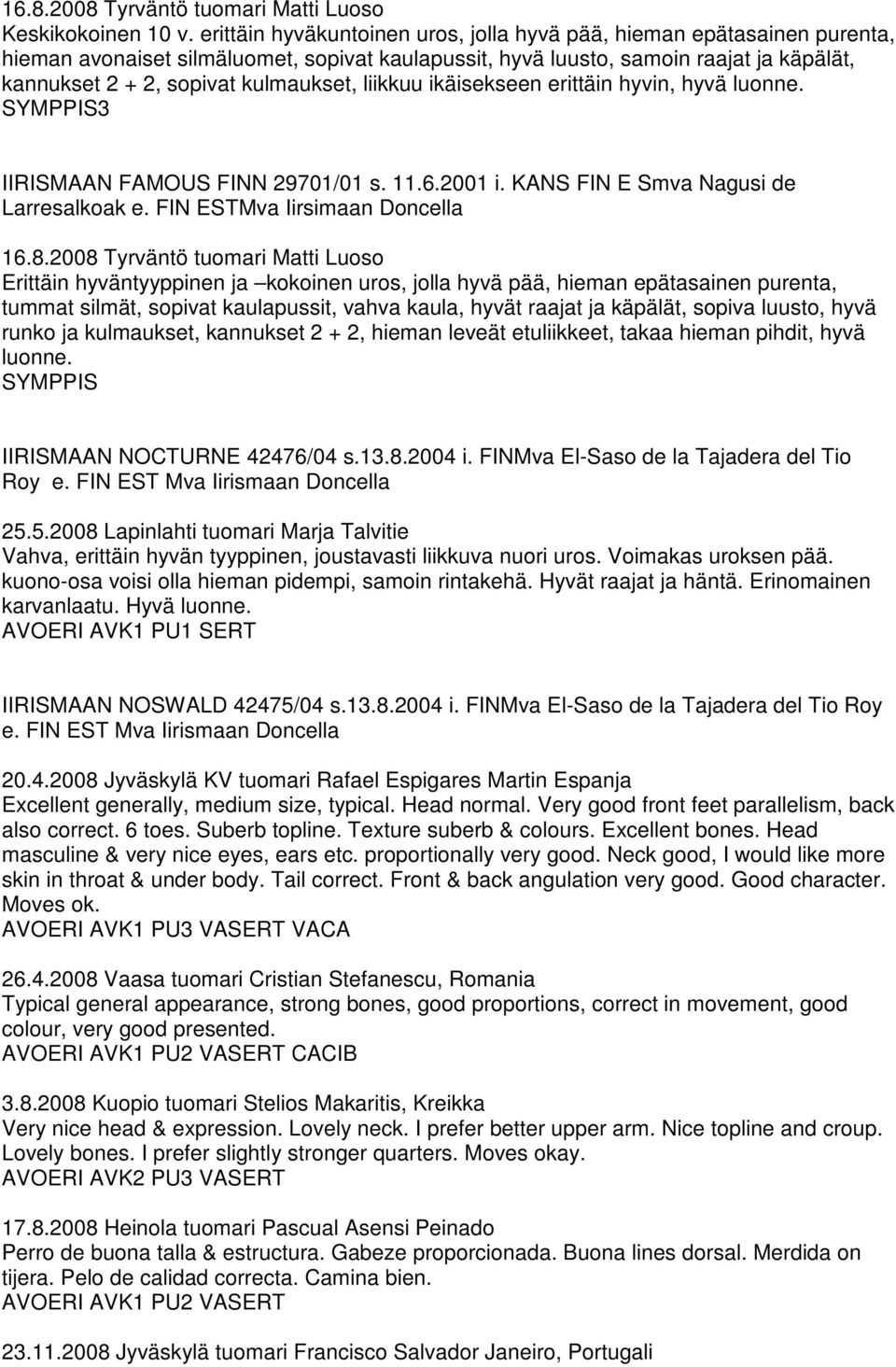 liikkuu ikäisekseen erittäin hyvin, hyvä luonne. SYMPPIS3 IIRISMAAN FAMOUS FINN 29701/01 s. 11.6.2001 i. KANS FIN E Smva Nagusi de Larresalkoak e. FIN ESTMva Iirsimaan Doncella 16.8.