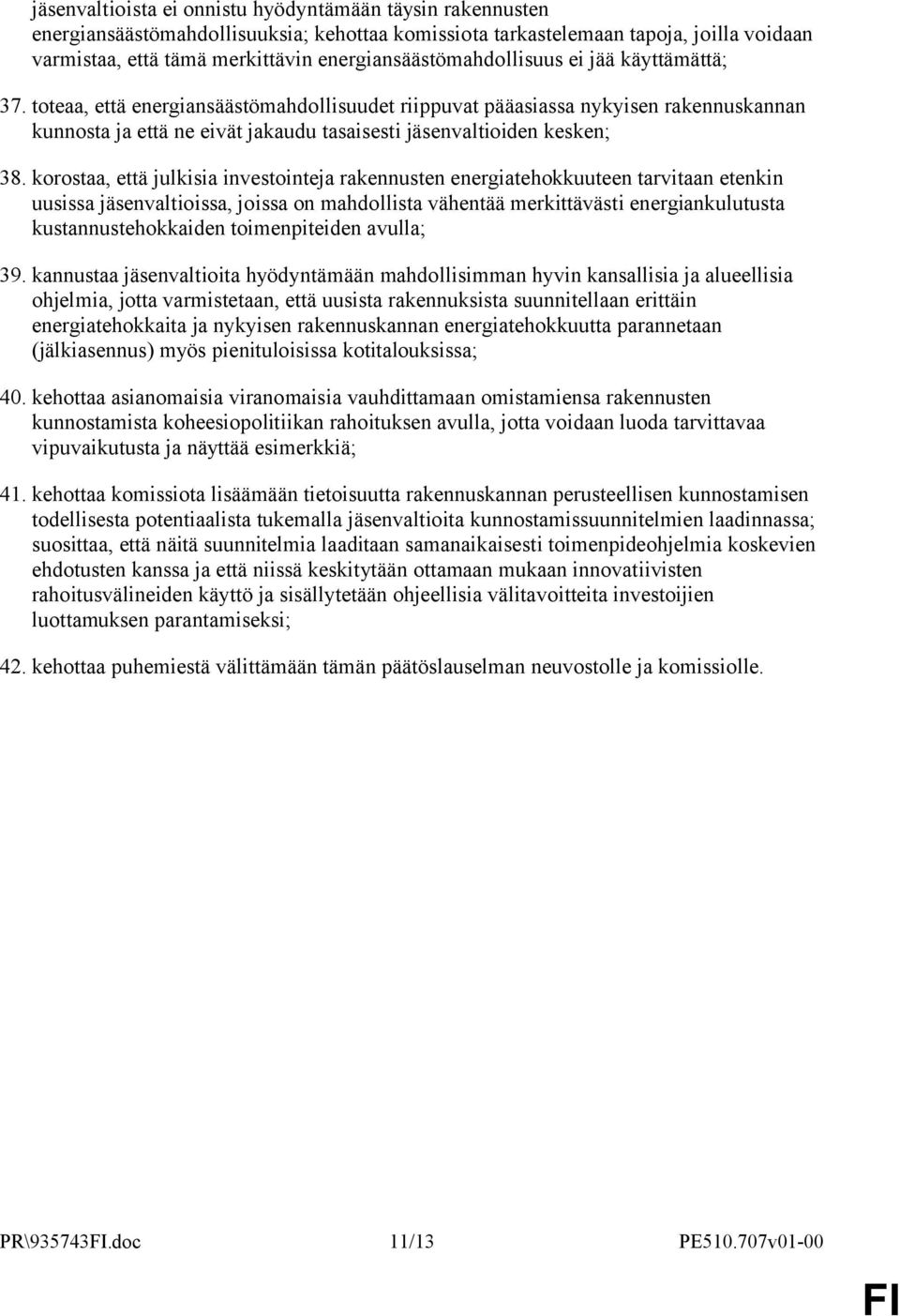 toteaa, että energiansäästömahdollisuudet riippuvat pääasiassa nykyisen rakennuskannan kunnosta ja että ne eivät jakaudu tasaisesti jäsenvaltioiden kesken; 38.