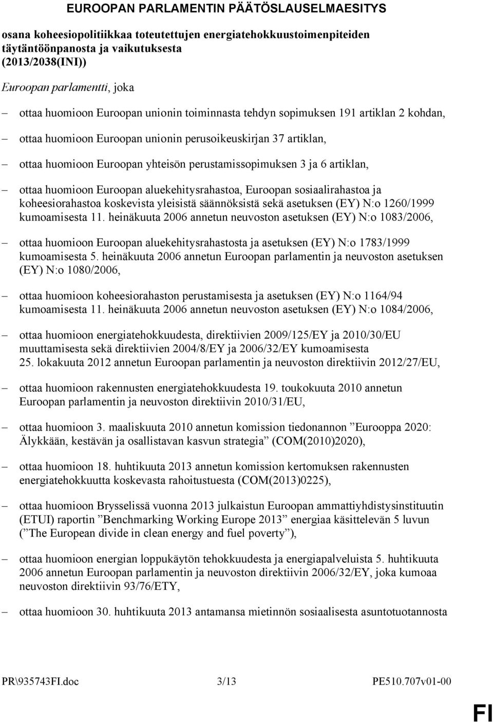 ja 6 artiklan, ottaa huomioon Euroopan aluekehitysrahastoa, Euroopan sosiaalirahastoa ja koheesiorahastoa koskevista yleisistä säännöksistä sekä asetuksen (EY) N:o 1260/1999 kumoamisesta 11.