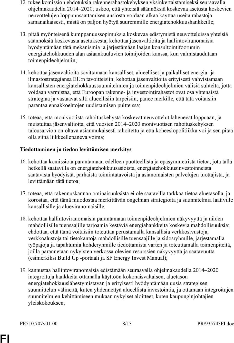 pitää myönteisenä kumppanuussopimuksia koskevaa edistymistä neuvotteluissa yhteisiä säännöksiä koskevasta asetuksesta; kehottaa jäsenvaltioita ja hallintoviranomaisia hyödyntämään tätä mekanismia ja