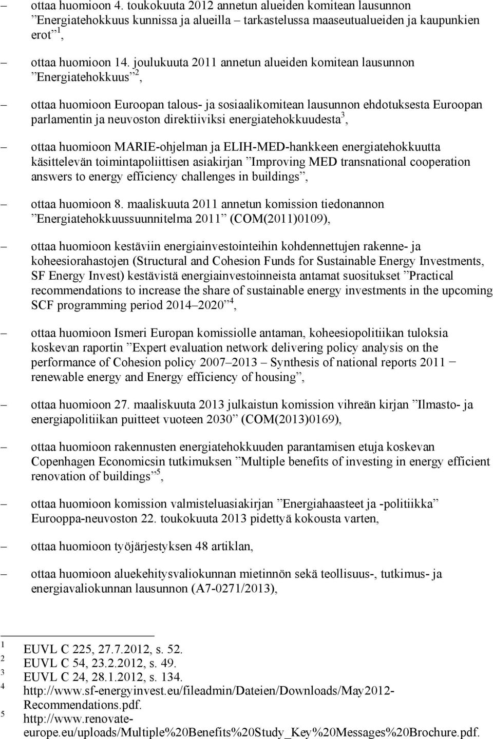 energiatehokkuudesta 3, ottaa huomioon MARIE-ohjelman ja ELIH-MED-hankkeen energiatehokkuutta käsittelevän toimintapoliittisen asiakirjan Improving MED transnational cooperation answers to energy