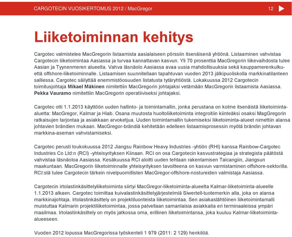 Vahva läsnäolo Aasiassa avaa uusia mahdollisuuksia sekä kauppamerenkulkuettä offshore-liiketoiminnalle. Listaamisen suunnitellaan tapahtuvan vuoden 2013 jälkipuoliskolla markkinatilanteen salliessa.