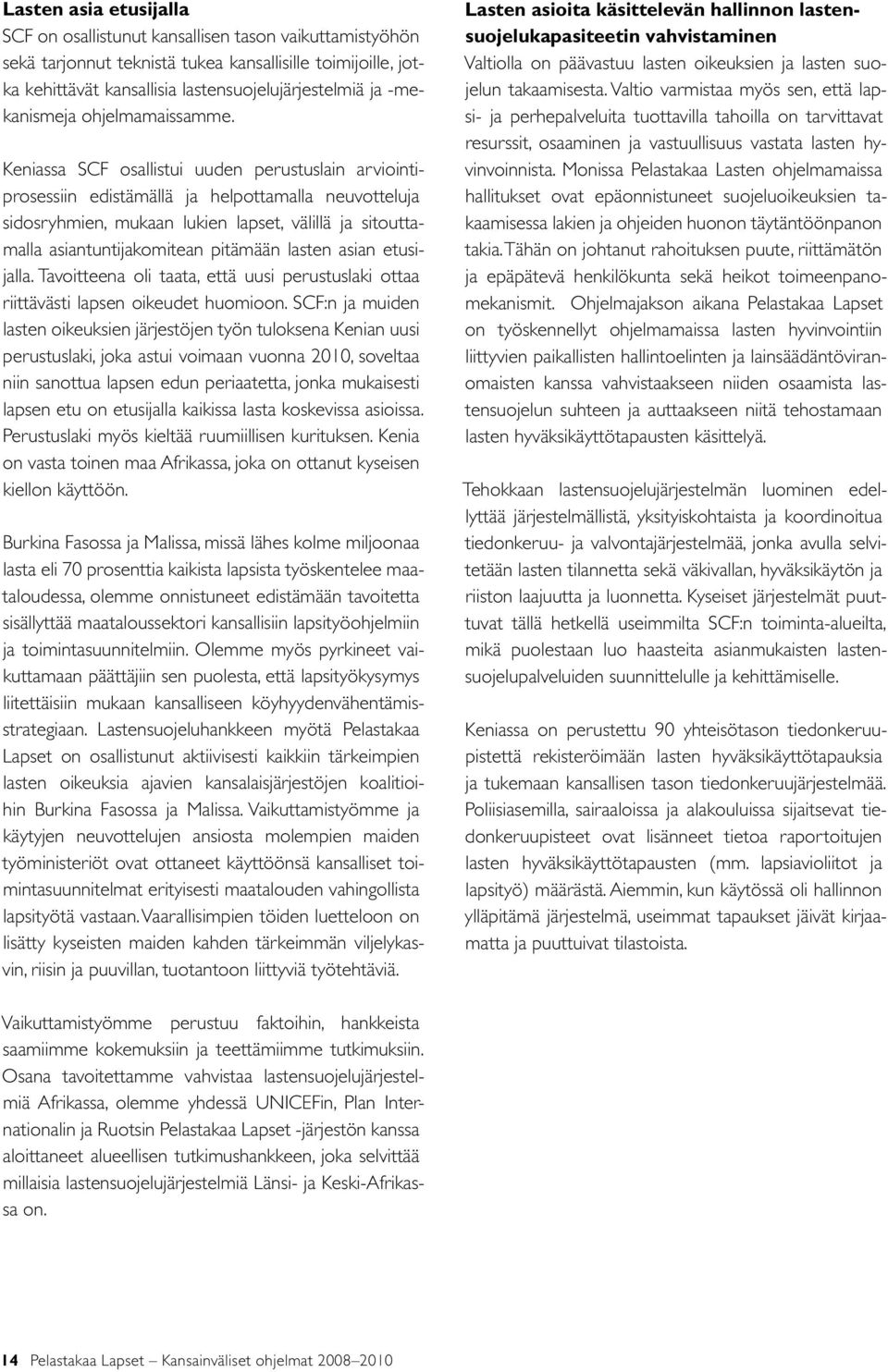 Keniassa SCF osallistui uuden perustuslain arviointiprosessiin edistämällä ja helpottamalla neuvotteluja sidosryhmien, mukaan lukien lapset, välillä ja sitouttamalla asiantuntijakomitean pitämään
