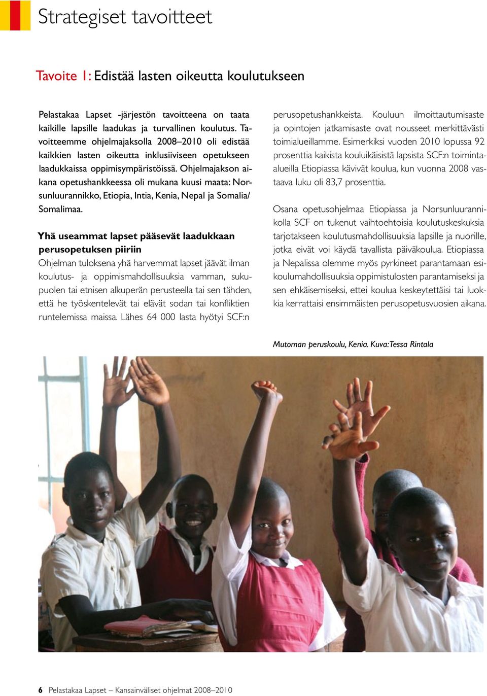 Ohjelmajakson aikana opetushankkeessa oli mukana kuusi maata: Norsunluurannikko, Etiopia, Intia, Kenia, Nepal ja Somalia/ Somalimaa.