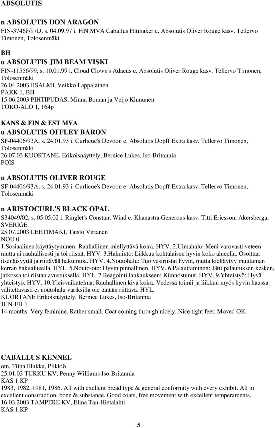 2003 PIHTIPUDAS, Minna Boman ja Veijo Kinnunen TOKO-ALO 1, 164p KANS & FIN & EST MVA u ABSOLUTIS OFFLEY BARON SF-04406/93A, s. 24.01.93 i. Curlicue's Devoon e. Absolutis Dopff Extra kasv.