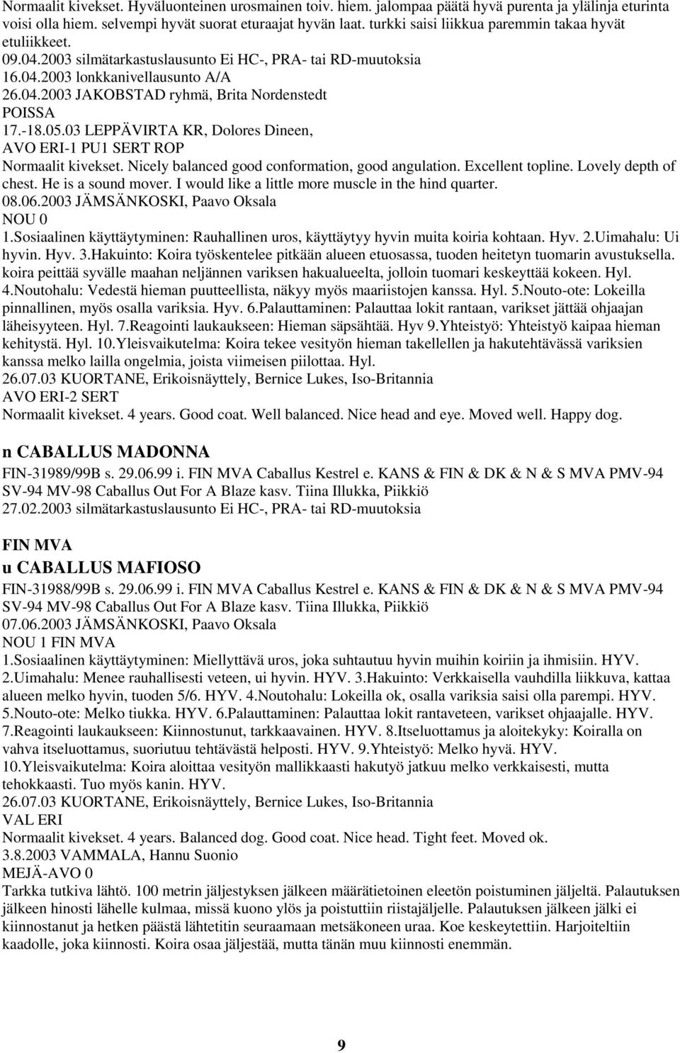 -18.05.03 LEPPÄVIRTA KR, Dolores Dineen, AVO ERI-1 PU1 SERT ROP Normaalit kivekset. Nicely balanced good conformation, good angulation. Excellent topline. Lovely depth of chest. He is a sound mover.