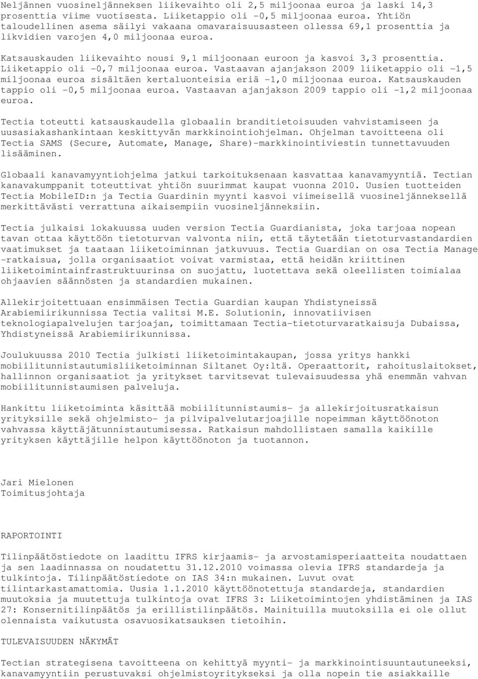 Katsauskauden liikevaihto nousi 9,1 miljoonaan euroon ja kasvoi 3,3 prosenttia. Liiketappio oli -0,7 miljoonaa euroa.