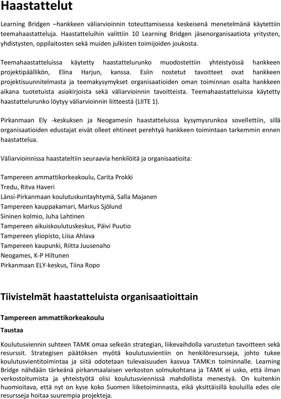 Teemahaastatteluissa käytetty haastattelurunko muodostettiin yhteistyössä hankkeen projektipäällikön, Elina Harjun, kanssa.