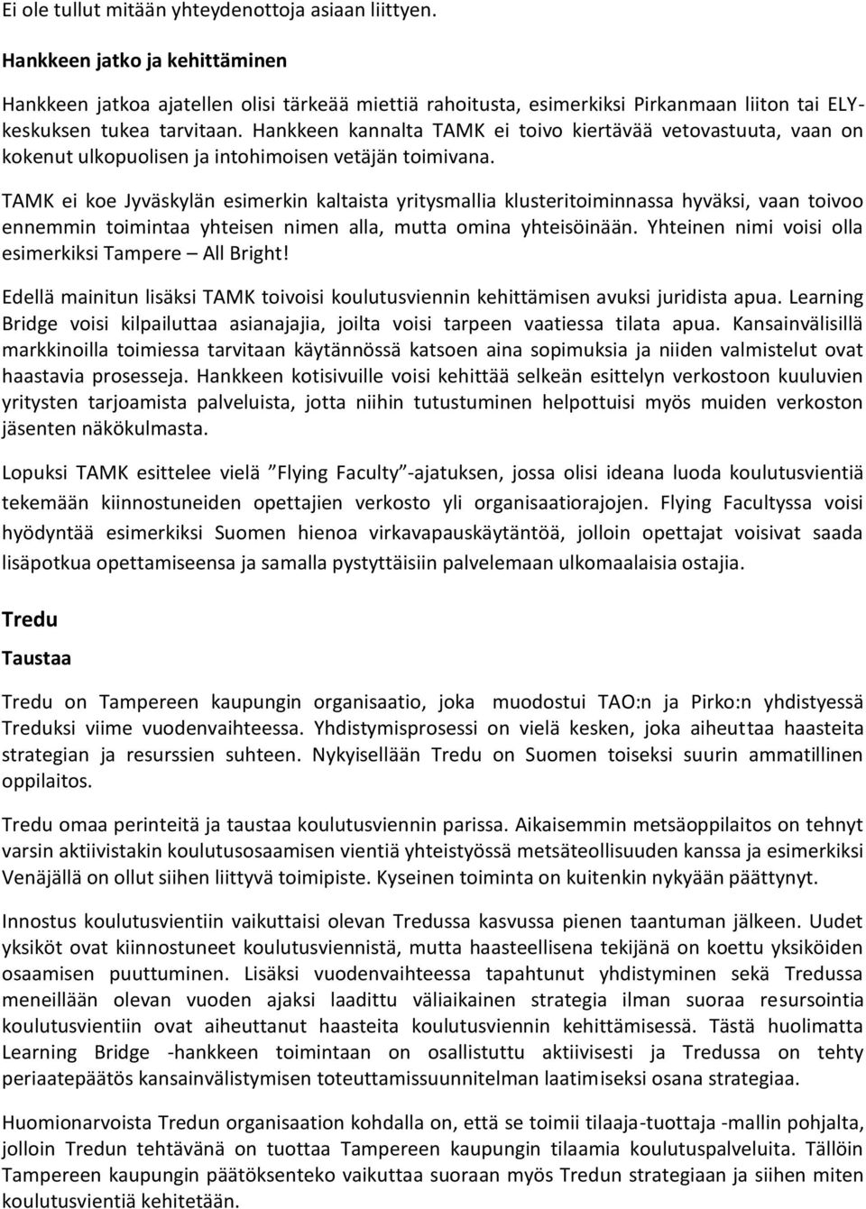 Hankkeen kannalta TAMK ei toivo kiertävää vetovastuuta, vaan on kokenut ulkopuolisen ja intohimoisen vetäjän toimivana.