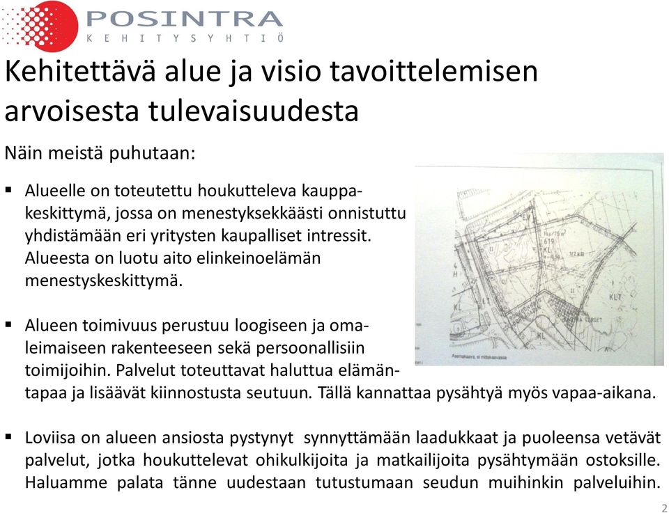 Alueen toimivuus perustuu loogiseen ja omaleimaiseen rakenteeseen sekä persoonallisiin toimijoihin. Palvelut toteuttavat haluttua elämäntapaa ja lisäävät kiinnostusta seutuun.