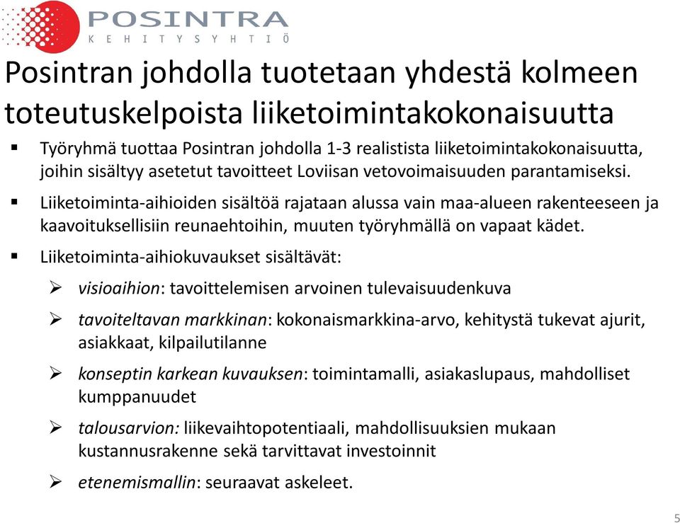 Liiketoiminta-aihioiden sisältöä rajataan alussa vain maa-alueen rakenteeseen ja kaavoituksellisiin reunaehtoihin, muuten työryhmällä on vapaat kädet.