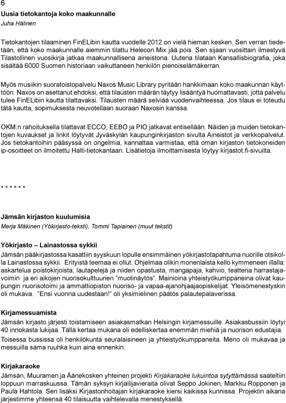 Uutena tilataan Kansallisbiografia, joka sisältää 6000 Suomen historiaan vaikuttaneen henkilön pienoiselämäkerran.