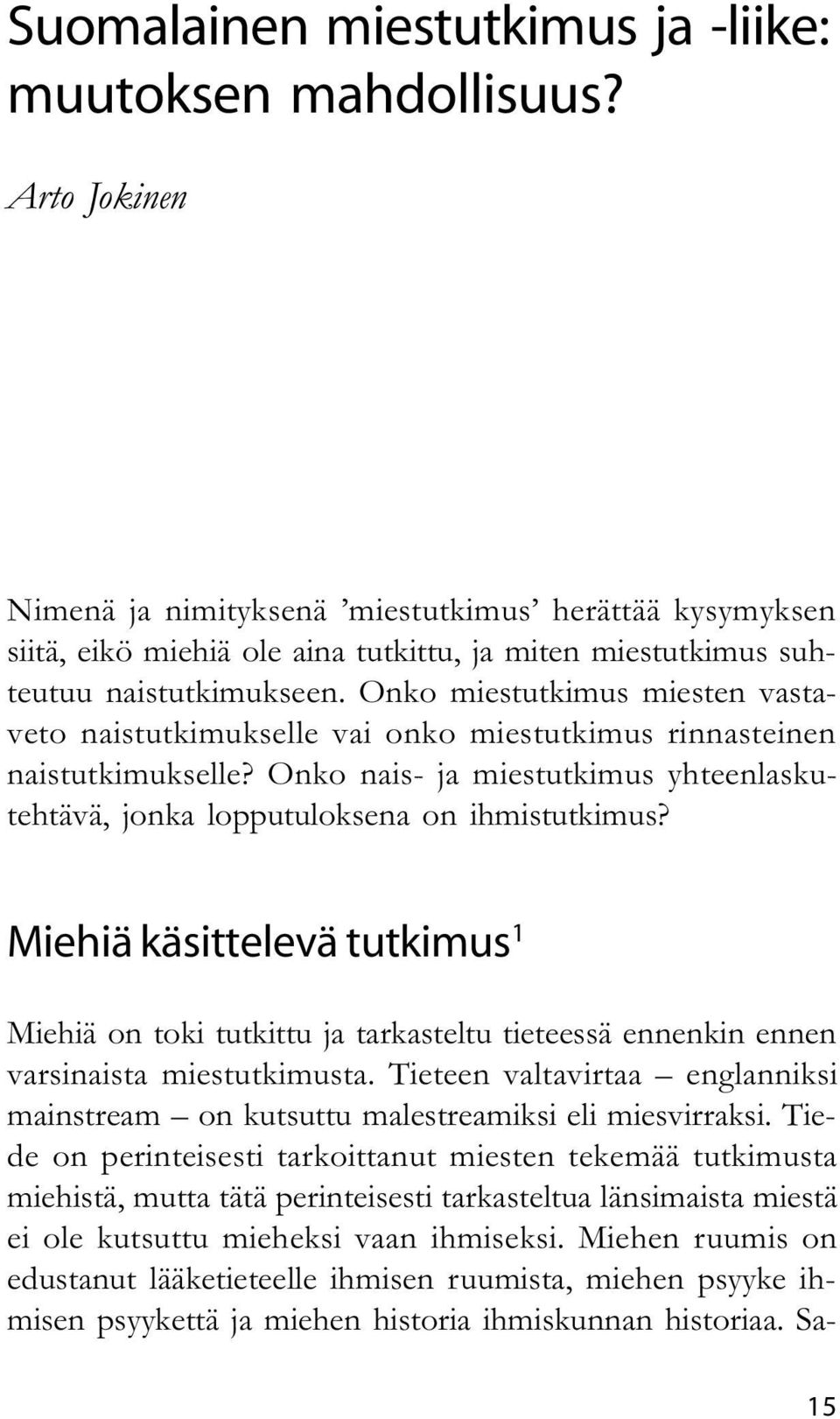 Onko miestutkimus miesten vastaveto naistutkimukselle vai onko miestutkimus rinnasteinen naistutkimukselle? Onko nais- ja miestutkimus yhteenlaskutehtävä, jonka lopputuloksena on ihmistutkimus?
