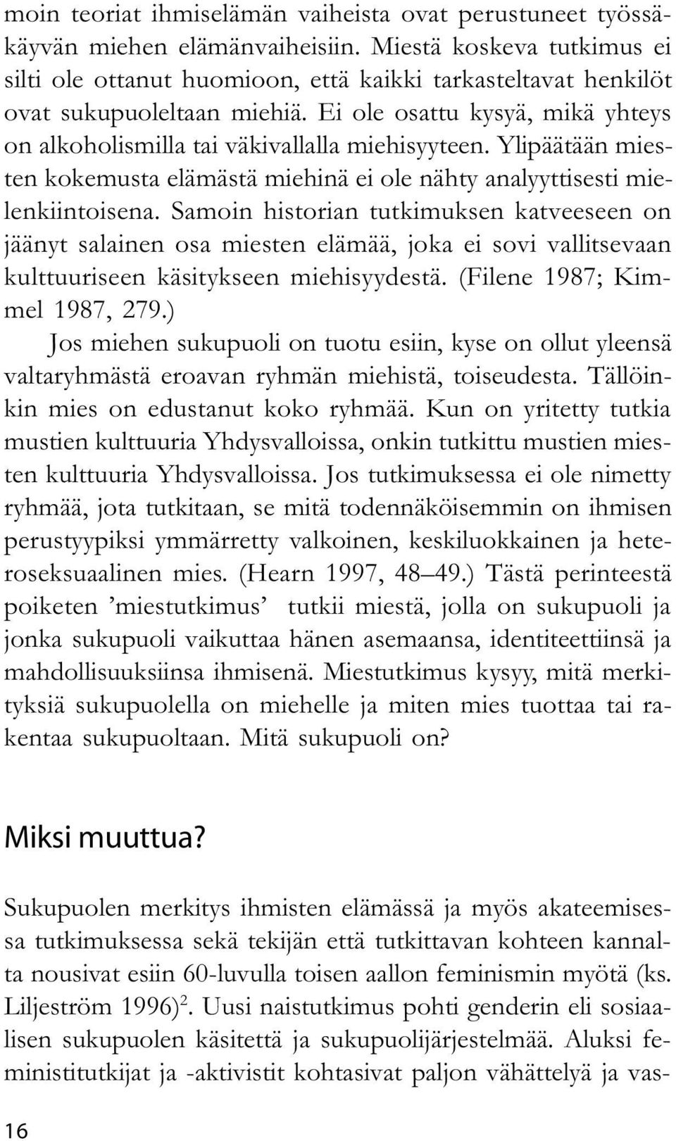 Ylipäätään miesten kokemusta elämästä miehinä ei ole nähty analyyttisesti mielenkiintoisena.