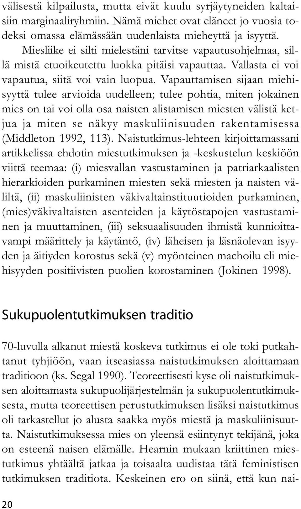 Vapauttamisen sijaan miehisyyttä tulee arvioida uudelleen; tulee pohtia, miten jokainen mies on tai voi olla osa naisten alistamisen miesten välistä ketjua ja miten se näkyy maskuliinisuuden