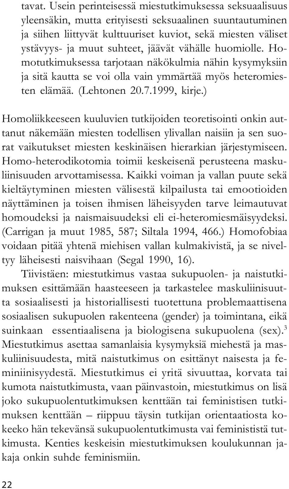 jäävät vähälle huomiolle. Homotutkimuksessa tarjotaan näkökulmia nähin kysymyksiin ja sitä kautta se voi olla vain ymmärtää myös heteromiesten elämää. (Lehtonen 20.7.1999, kirje.